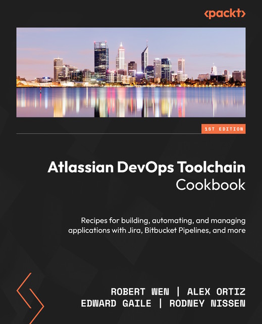 Atlassian DevOps Toolchain Cookbook, Robert Wen, Alex Ortiz, Edward Gaile, Rodney Nissen