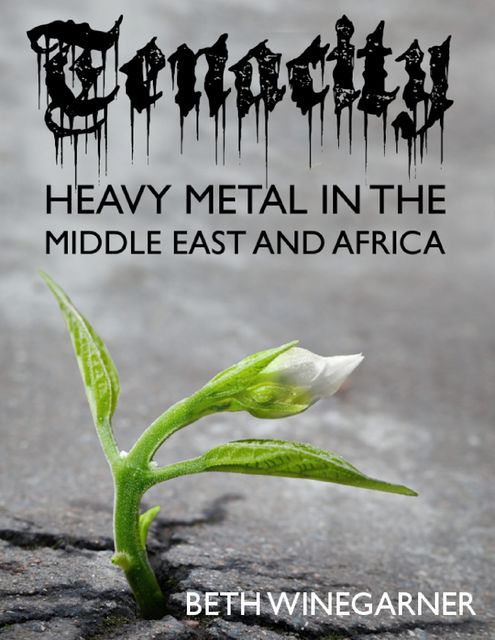 Tenacity: Heavy Metal In the Middle East and Africa, Beth Winegarner