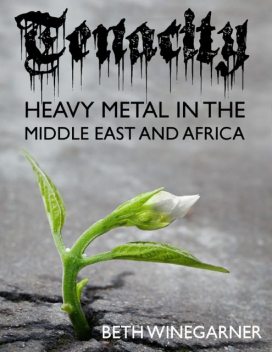 Tenacity: Heavy Metal In the Middle East and Africa, Beth Winegarner