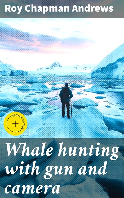 Whale hunting with gun and camera, Roy Chapman Andrews