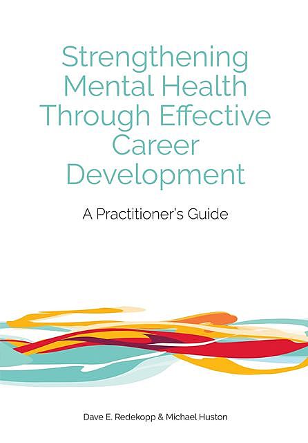 Strengthening Mental Health Through Effective Career Development, Dave E. Redekopp, Michael Huston