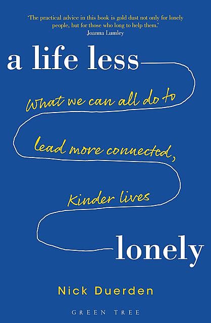 Life Less Lonely, A: What We Can All Do to Lead More Connected, Kinder Lives, Nick Duerden