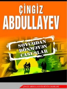 Soyuqdan Dönməyən Casuslar, Çingiz Abdullayev