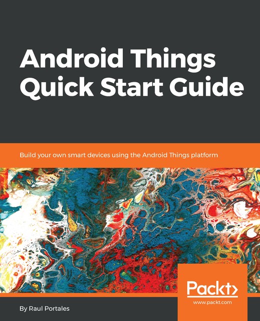 Android Things Quick Start Guide, Raul Portales