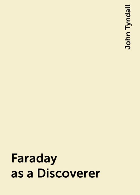 Faraday as a Discoverer, John Tyndall