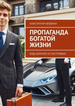 Пропаганда богатой жизни. Будь богачом и счастливым, Константин Бердман