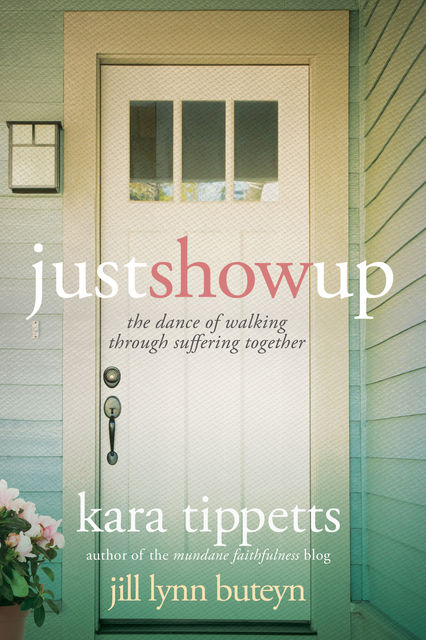 Just Show Up, Kara Tippetts, Jill Lynn Buteyn