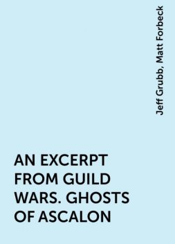 AN EXCERPT FROM GUILD WARS. GHOSTS OF ASCALON, Jeff Grubb, Matt Forbeck