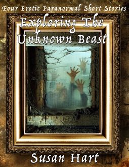 Exploring the Unknown Beast: Four Erotic Paranormal Short Stories, Susan Hart