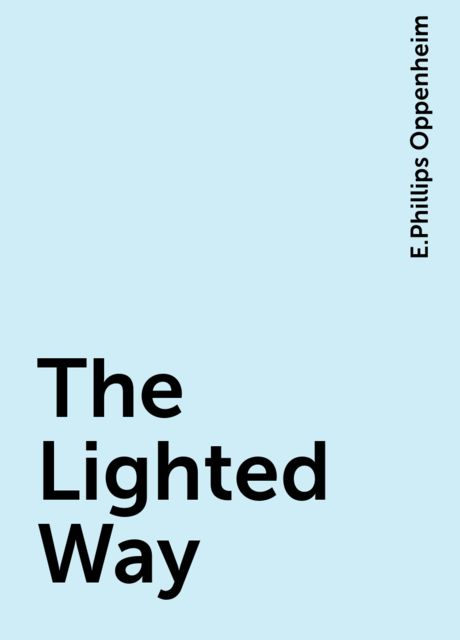 The Lighted Way, E. Phillips Oppenheim