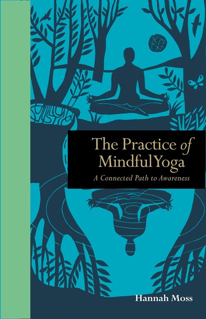 The Practice of Mindful Yoga, Hannah Moss