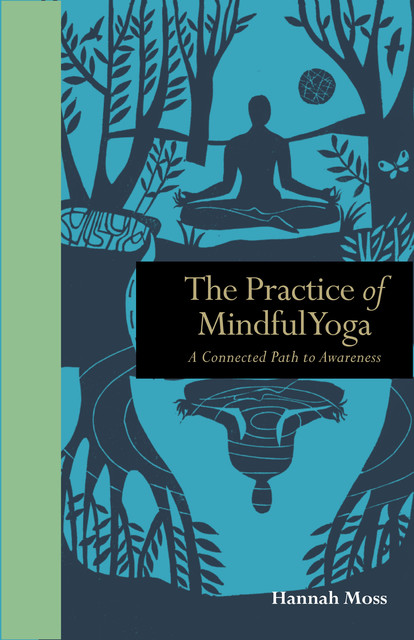 The Practice of Mindful Yoga, Hannah Moss