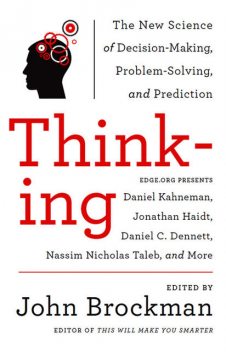 Thinking: The New Science of Decision-Making, Problem-Solving, and Prediction in Life and Markets, John Brockman