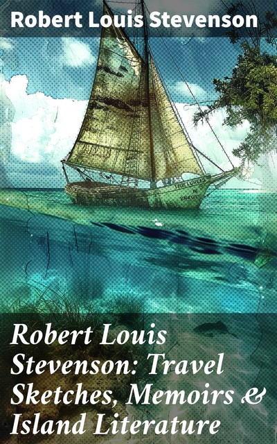 Robert Louis Stevenson: Travel Sketches, Memoirs & Island Literature, Robert Louis Stevenson