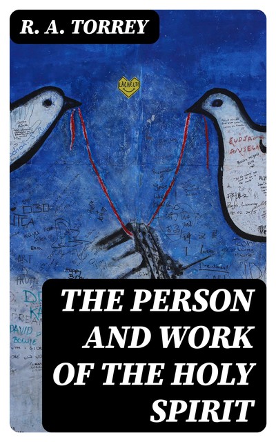 The Person and Work of The Holy Spirit, R.A.Torrey