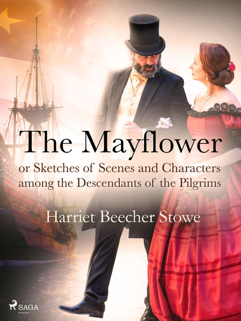 The Mayflower; or, Sketches of Scenes and Characters among the Descendants of the Pilgrims, Harriet Beecher Stowe