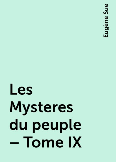 Les Mysteres du peuple – Tome IX, Eugène Sue