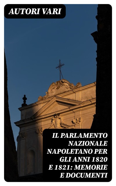 Il Parlamento Nazionale Napoletano per gli anni 1820 e 1821: memorie e documenti, Autori vari