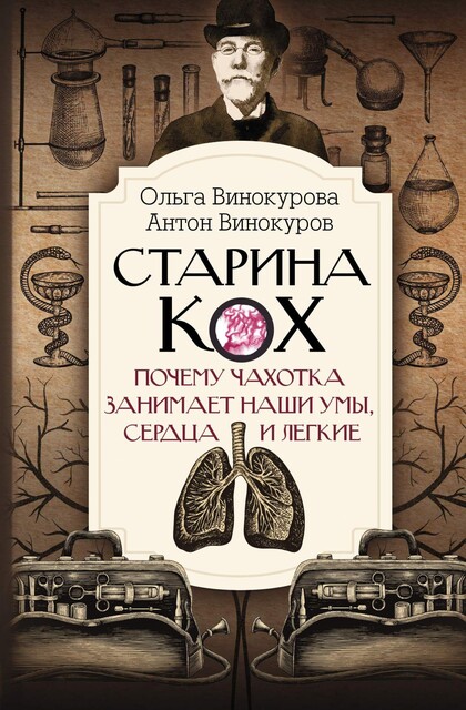 Старина Кох. Почему чахотка занимает наши умы, сердца и легкие, Винокурова Ольга, Антон Винокуров