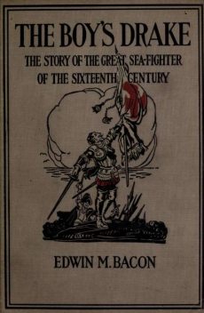 The boy's Drake; story of the great sea fighter of the sixteenth century, Francis Bacon, Edwin, 1844–1916