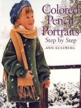 Colored Pencil Portraits Step by Step, Ann Kullberg