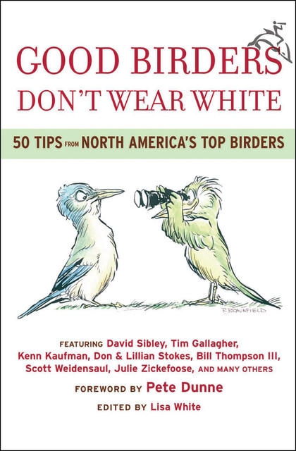 Good Birders Don't Wear White, Bill Thompson, Julie Zickefoose, Kenn Kaufman, Tim Gallagher, Scott Weidensaul, David Sibley, Don Stokes, Lillian Stokes