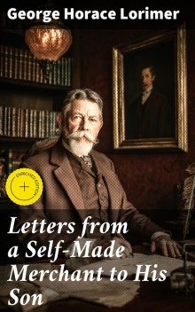 Letters from a Self-Made Merchant to His Son, George Horace Lorimer