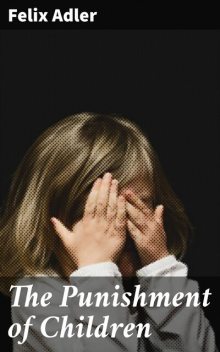 The Punishment of Children, Felix Adler