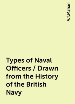 Types of Naval Officers / Drawn from the History of the British Navy, A.T.Mahan