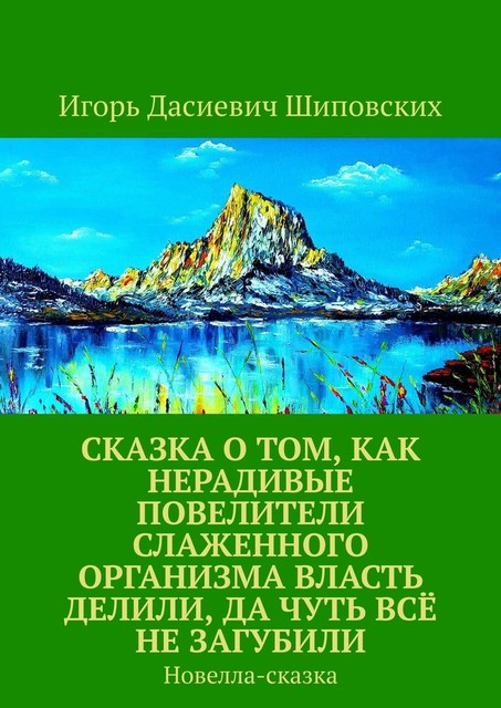 Сказка о том, как нерадивые повелители слаженного организма власть делили, да чуть все не загубили, Игорь Шиповских