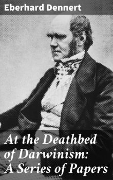 At the Deathbed of Darwinism: A Series of Papers, Eberhard Dennert