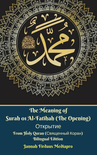 The Meaning of Surah 01 Al-Fatihah (The Opening) Открытие From Holy Quran (Священный Коран) Bilingual Edition, Jannah Firdaus Mediapro