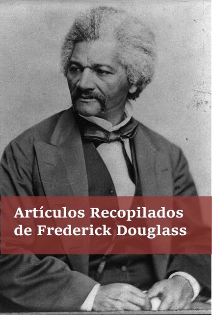 Artículos Recogidos de Frederick Douglass, Frederick Douglass