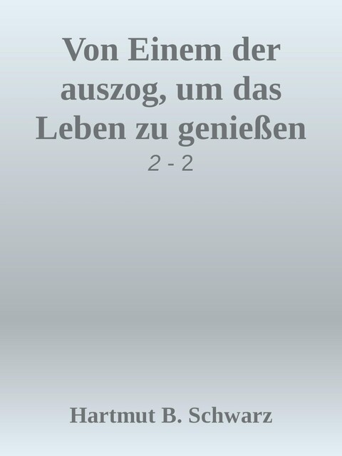 Von Einem der auszog, um das Leben zu genießen, Hartmut Berthold Schwarz