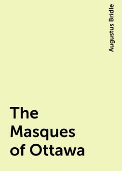 The Masques of Ottawa, Augustus Bridle