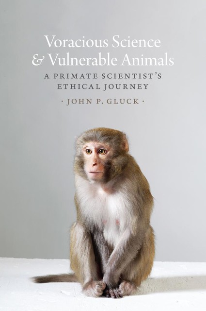 Voracious Science & Vulnerable Animals, John P. Gluck