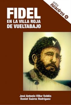 Fidel en la villa roja de vueltabajo, Daniel Fernández Rodríguez, José Antonio Villar Valdés