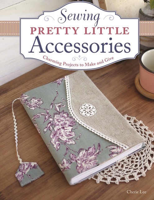 Sewing Pretty Little Accessories, Cherie Lee
