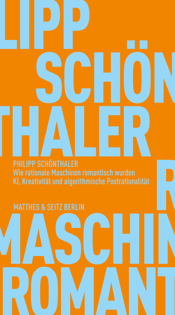 Wie rationale Maschinen romantisch wurden, Philipp Schönthaler