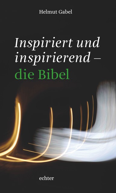 Inspiriert und inspirierend – die Bibel, Helmut Gabel