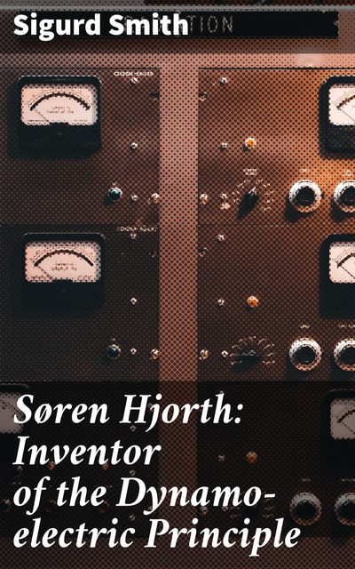 Søren Hjorth: Inventor of the Dynamo-electric Principle, Sigurd Smith