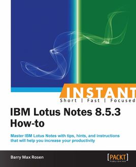 Instant IBM Lotus Notes 8.5.3 How-to, Max Barry