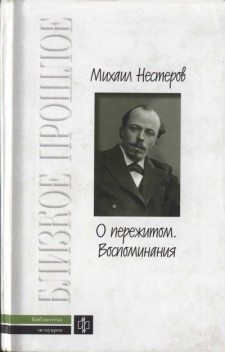 О пережитом. 1862–1917 гг. Воспоминания, Михаил Нестеров