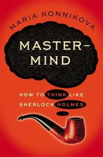 Mastermind: How to Think Like Sherlock Holmes, Maria Konnikova