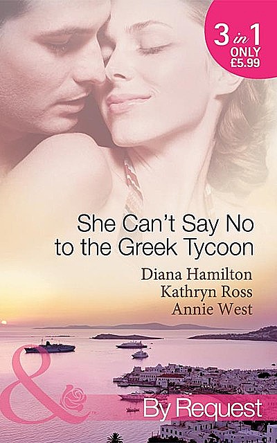She Can't Say No to the Greek Tycoon, Annie West, Kathryn Ross, Diana Hamilton