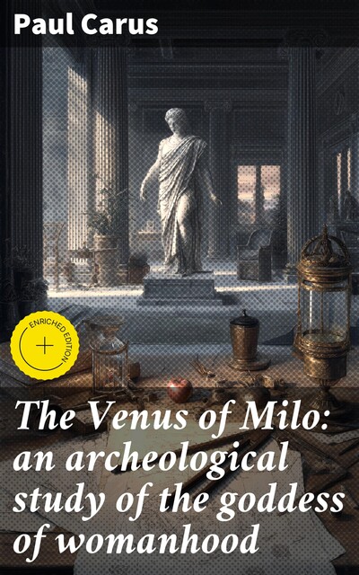 The Venus of Milo: an archeological study of the goddess of womanhood, Paul Carus