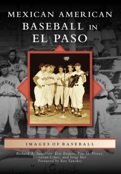 Mexican American Baseball in El Paso, Jorge Iber, Richard A. Santillan, Donavan López, Eric Enders, Pete G. Flores