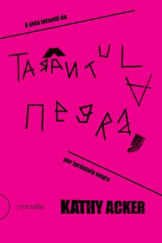 A vida infantil da Tarântula Negra, por Tarântula Negra, Kathy Acker