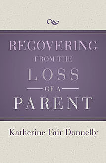 Recovering from the Loss of a Parent, Katherine Fair Donnelly