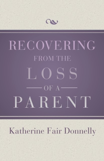 Recovering from the Loss of a Parent, Katherine Fair Donnelly